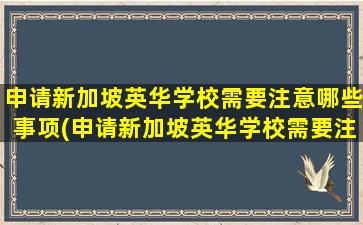 申请新加坡英华学校需要注意哪些事项(申请新加坡英华学校需要注意哪些细节)