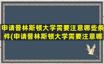 申请普林斯顿大学需要注意哪些条件(申请普林斯顿大学需要注意哪些方面)