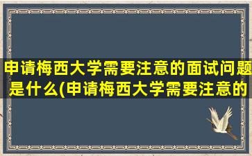 申请梅西大学需要注意的面试问题是什么(申请梅西大学需要注意的面试问题)