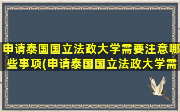 申请泰国国立法政大学需要注意哪些事项(申请泰国国立法政大学需要注意哪些条件)