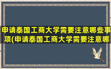 申请泰国工商大学需要注意哪些事项(申请泰国工商大学需要注意哪些条件)