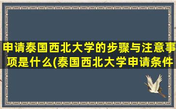 申请泰国西北大学的步骤与注意事项是什么(泰国西北大学申请条件)