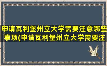 申请瓦利堡州立大学需要注意哪些事项(申请瓦利堡州立大学需要注意哪些条件)