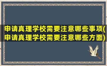 申请真理学校需要注意哪些事项(申请真理学校需要注意哪些方面)