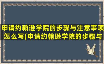 申请约翰逊学院的步骤与注意事项怎么写(申请约翰逊学院的步骤与注意事项是什么)