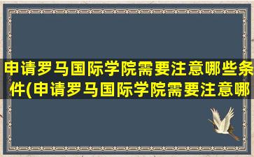 申请罗马国际学院需要注意哪些条件(申请罗马国际学院需要注意哪些细节)