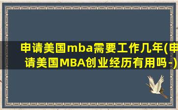 申请美国mba需要工作几年(申请美国MBA创业经历有用吗-)