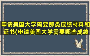 申请美国大学需要那类成绩材料和证书(申请美国大学需要哪些成绩)