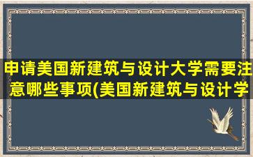 申请美国新建筑与设计大学需要注意哪些事项(美国新建筑与设计学院排名)