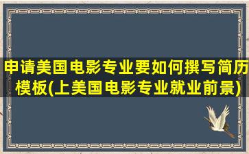 申请美国电影专业要如何撰写简历模板(上美国电影专业就业前景)