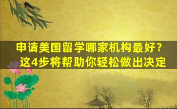 申请美国留学哪家机构最好？这4步将帮助你轻松做出决定