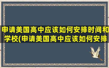 申请美国高中应该如何安排时间和学校(申请美国高中应该如何安排时间和学费)