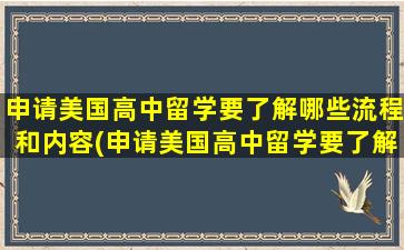 申请美国高中留学要了解哪些流程和内容(申请美国高中留学要了解哪些流程和技巧)