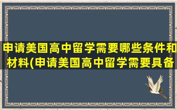 申请美国高中留学需要哪些条件和材料(申请美国高中留学需要具备哪些要求和条件)