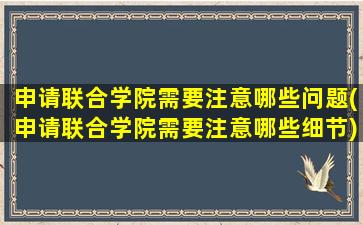 申请联合学院需要注意哪些问题(申请联合学院需要注意哪些细节)