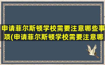 申请菲尔斯顿学校需要注意哪些事项(申请菲尔斯顿学校需要注意哪些细节)