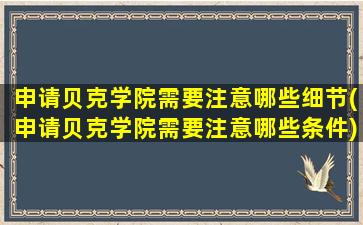 申请贝克学院需要注意哪些细节(申请贝克学院需要注意哪些条件)