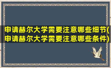 申请赫尔大学需要注意哪些细节(申请赫尔大学需要注意哪些条件)