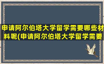 申请阿尔伯塔大学留学需要哪些材料呢(申请阿尔伯塔大学留学需要哪些材料和证件)