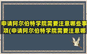 申请阿尔伯特学院需要注意哪些事项(申请阿尔伯特学院需要注意哪些条件)