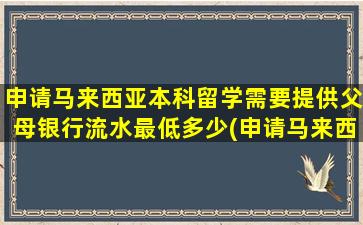 申请马来西亚本科留学需要提供父母银行流水最低多少(申请马来西亚本科留学条件)