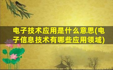 电子技术应用是什么意思(电子信息技术有哪些应用领域)