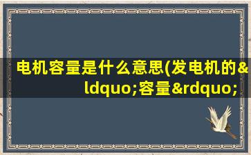 电机容量是什么意思(发电机的“容量”是什么意思)