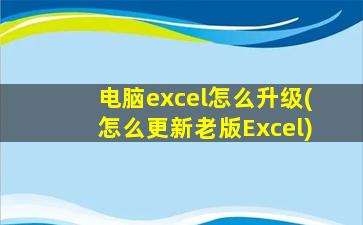 电脑excel怎么升级(怎么更新老版Excel)