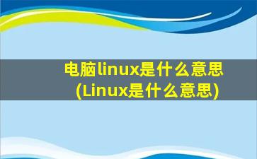 电脑linux是什么意思(Linux是什么意思)