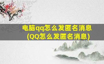 电脑qq怎么发匿名消息(QQ怎么发匿名消息)