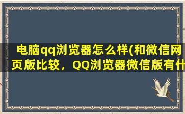 电脑qq浏览器怎么样(和微信网页版比较，QQ浏览器微信版有什么好啊)