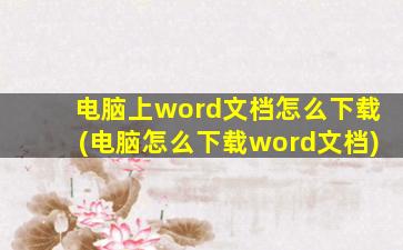 电脑上word文档怎么下载(电脑怎么下载word文档)