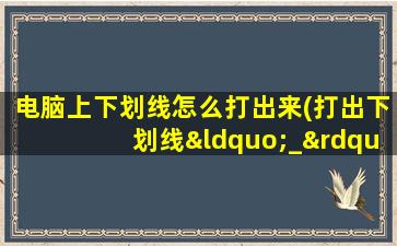 电脑上下划线怎么打出来(打出下划线“_”的方法)