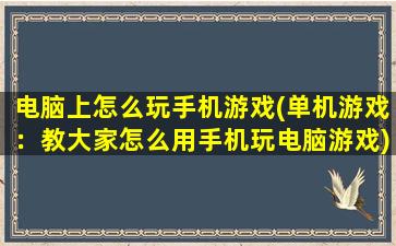 电脑上怎么玩手机游戏(单机游戏：教大家怎么用手机玩电脑游戏)