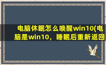 电脑休眠怎么唤醒win10(电脑是win10，睡眠后重新返回系统需要密码，为什么)