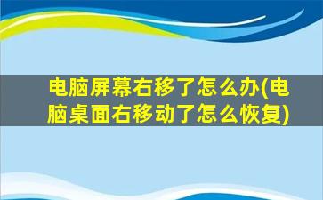 电脑屏幕右移了怎么办(电脑桌面右移动了怎么恢复)