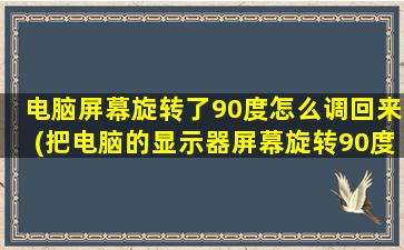 电脑屏幕旋转了90度怎么调回来(把电脑的显示器屏幕旋转90度后鼠标不能正常操控了，怎么解决)