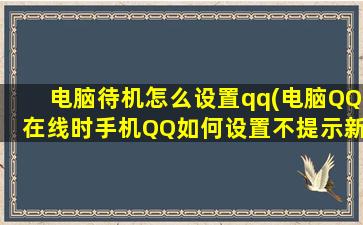 电脑待机怎么设置qq(电脑QQ在线时手机QQ如何设置不提示新消息)