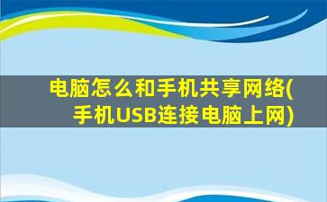 电脑怎么和手机共享网络(手机USB连接电脑上网)