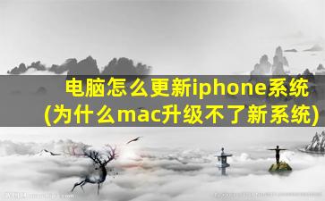 电脑怎么更新iphone系统(为什么mac升级不了新系统)