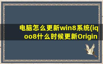 电脑怎么更新win8系统(iqoo8什么时候更新OriginOS3.0)