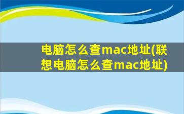 电脑怎么查mac地址(联想电脑怎么查mac地址)