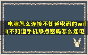 电脑怎么连接不知道密码的wifi(不知道手机热点密码怎么连电脑啊)