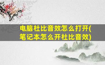 电脑杜比音效怎么打开(笔记本怎么开杜比音效)