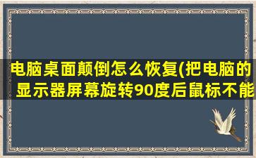 电脑桌面颠倒怎么恢复(把电脑的显示器屏幕旋转90度后鼠标不能正常操控了，怎么解决)