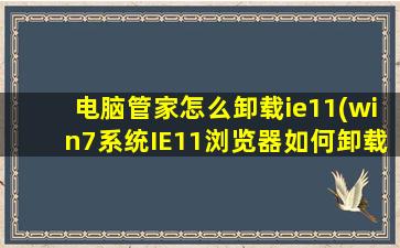 电脑管家怎么卸载ie11(win7系统IE11浏览器如何卸载)