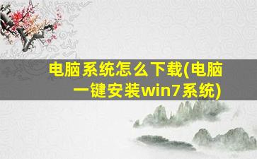 电脑系统怎么下载(电脑一键安装win7系统)