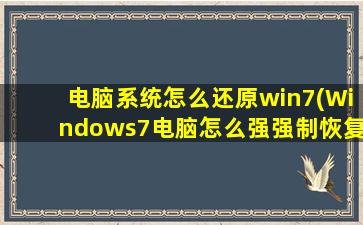 电脑系统怎么还原win7(Windows7电脑怎么强强制恢复出厂)