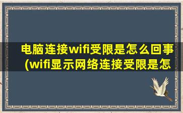 电脑连接wifi受限是怎么回事(wifi显示网络连接受限是怎么回事)