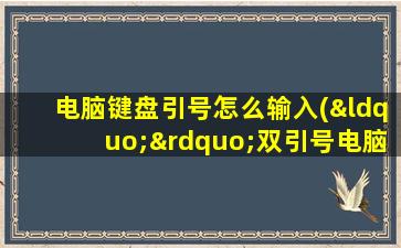 电脑键盘引号怎么输入(“”双引号电脑怎么打)